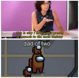 Video Games Appeal to the Male Fantasy meme among us meme