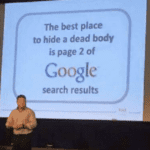 the best place to hide a dead body is on page 2 of google