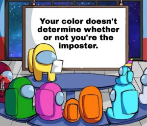 your colour doesn't mean you're the impostor